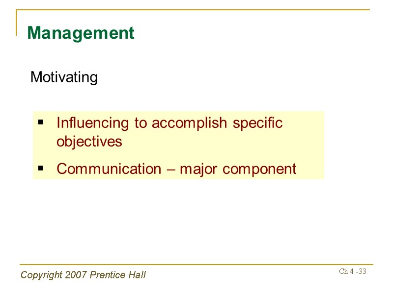 Copyright 2007 Prentice Hall Ch 4 -33 Management Motivating Influencing to accomplish specific objectives